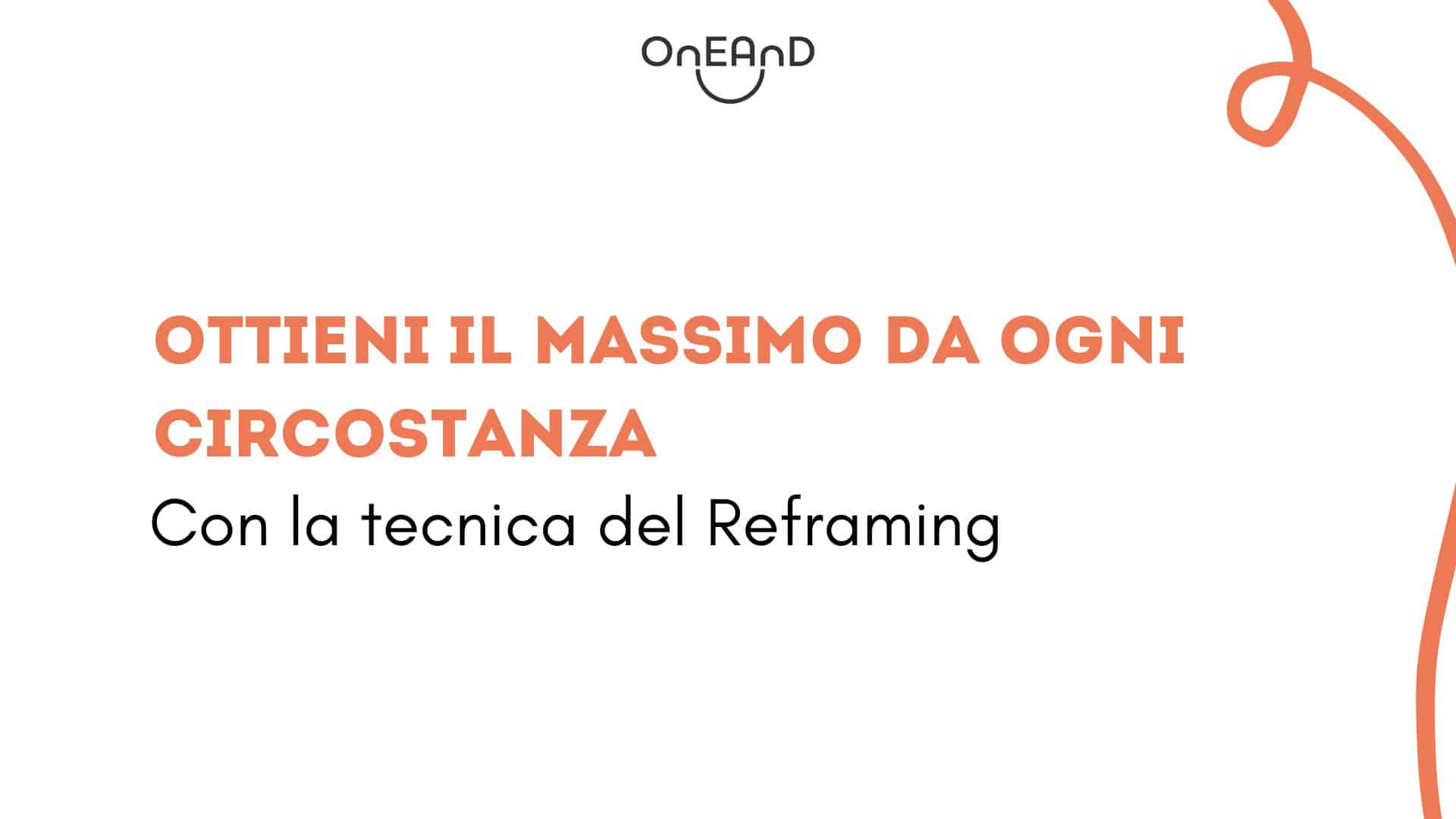 Ottieni il massimo da ogni circostanza con la tecnica del Reframing